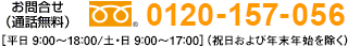 お問合せ(通話無料)0120-157-056[平日 9:00～18:00/土・日 9:00～17:00](祝日および年末年始を除く)